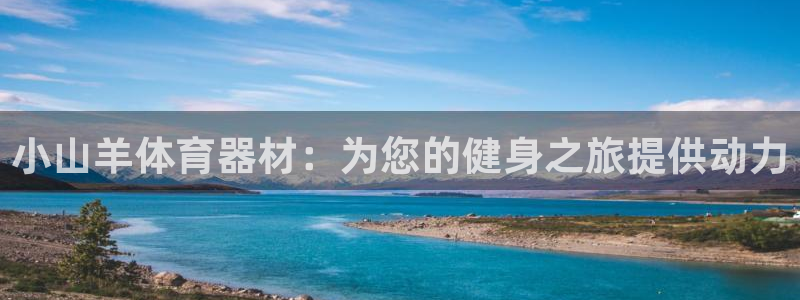 长征娱乐脚本下载官网：小山羊体育器材：为您的健身之旅