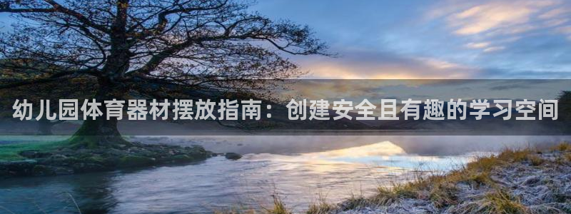 长征平台负责人是谁：幼儿园体育器材摆放指南：创建安全