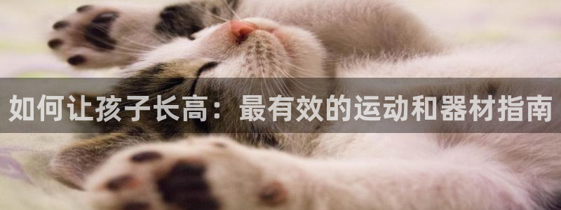 长征娱乐平台注册地址：如何让孩子长高：最有效的运动和